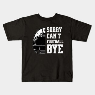 Sorry Can’t. Football. Bye! Kids T-Shirt